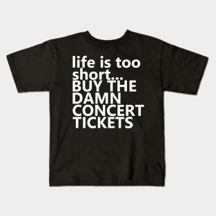 life is too short.. BUY THE DAMN CONCERT TICKETS Kids T-Shirt